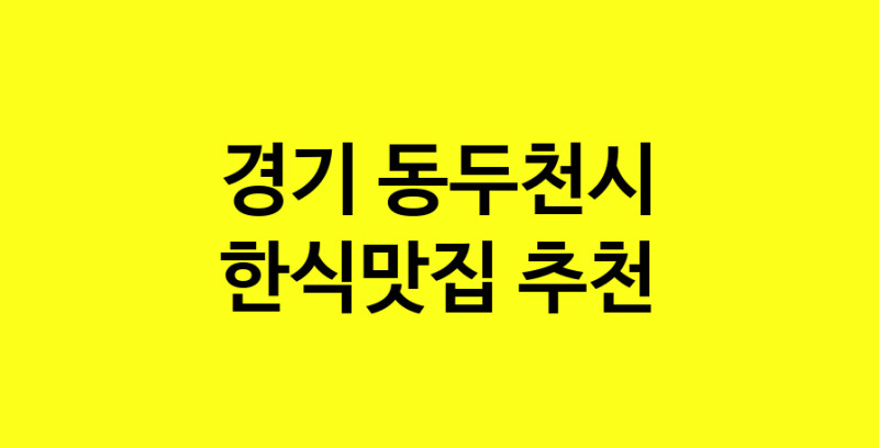 실시간 | 한식맛집추천 경기 동두천시 한식맛집 방문해 보세요
