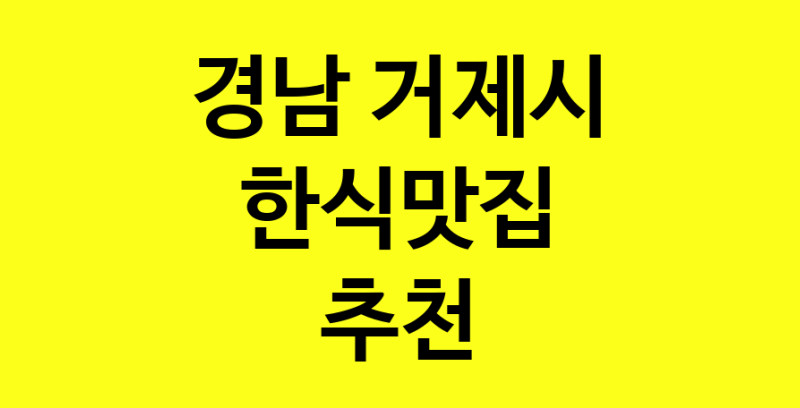실시간 | 한식맛집추천 경남 거제시 한식맛집 방문해 보세요