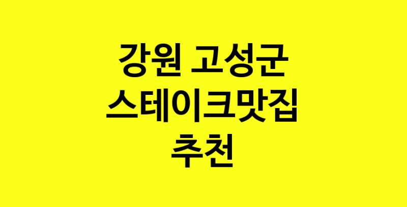 실시간 | 맛집추천 스테이크맛집 강원 고성군 스테이크맛집 방문해보세요.